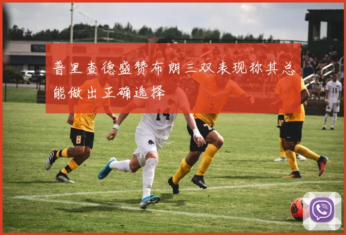 普里查德盛赞布朗三双表现称其总能做出正确选择