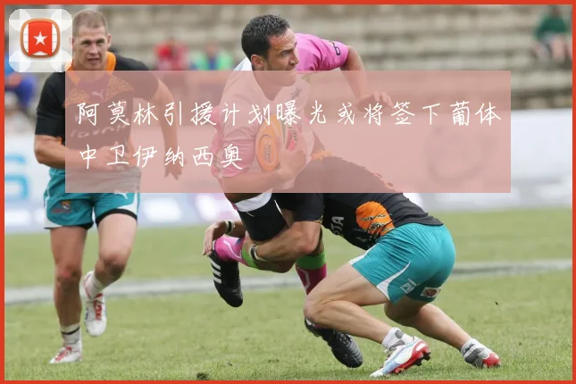 阿莫林引援计划曝光或将签下葡体中卫伊纳西奥