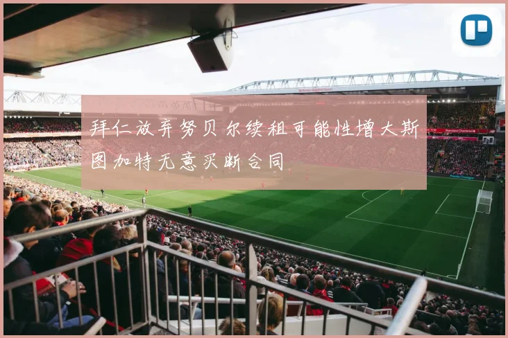 拜仁放弃努贝尔续租可能性增大斯图加特无意买断合同