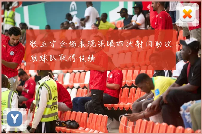 张玉宁全场表现亮眼四次射门助攻助球队取得佳绩